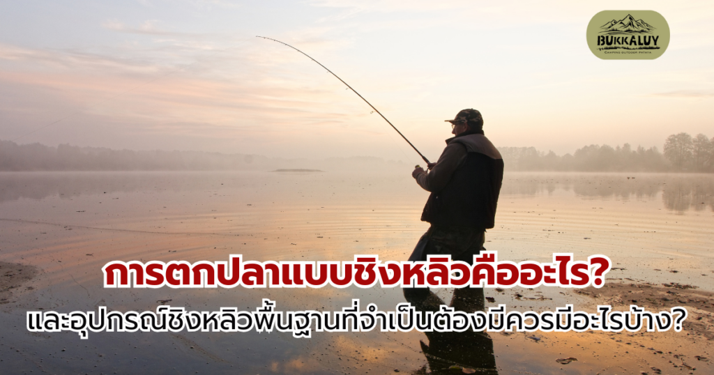 การตกปลาแบบชิงหลิวคืออะไร? และอุปกรณ์ชิงหลิวพื้นฐานที่จำเป็นต้องมีควรมีอะไรบ้าง?